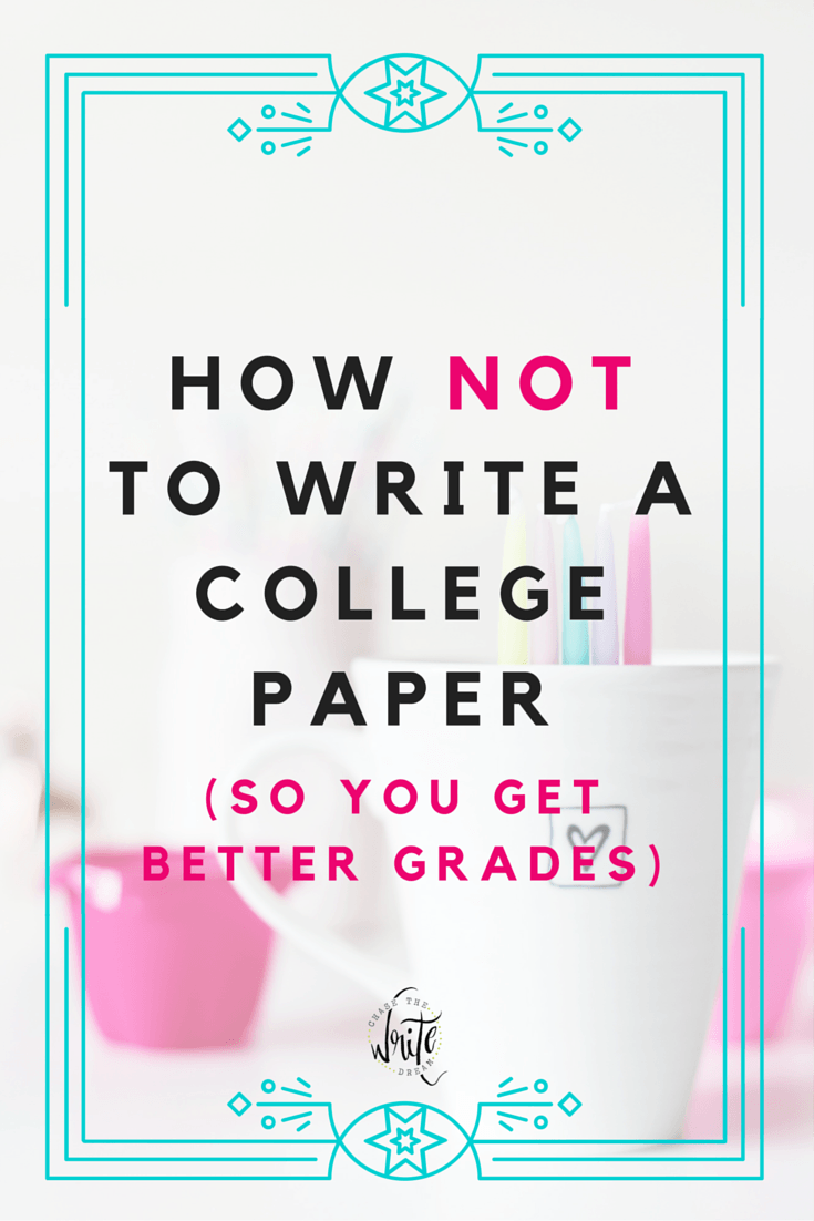 How Not To Write A College Paper So You Get Better Grades 